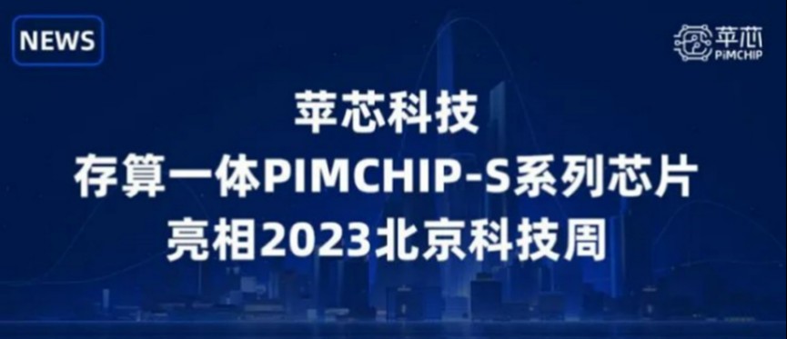 苹芯科技存算一体PIMCHIP-S系列芯片亮相2023北京科技周
